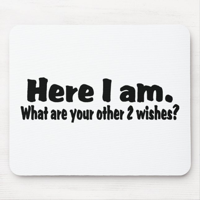 Here I Am What Are Your Other Two Wishes Mouse Pad (Front)