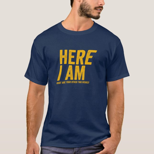 Here I Am - What are your other two wishes T-Shirt (Front)