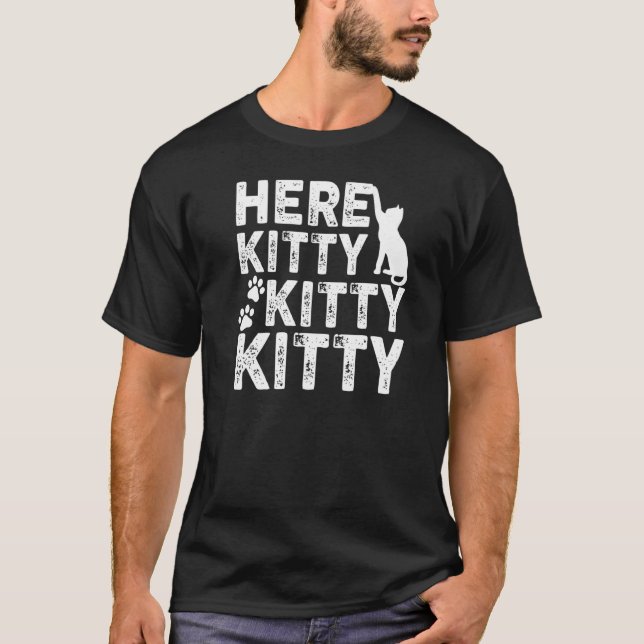 Here Kitty Kitty Kitty Cat T-Shirt (Front)