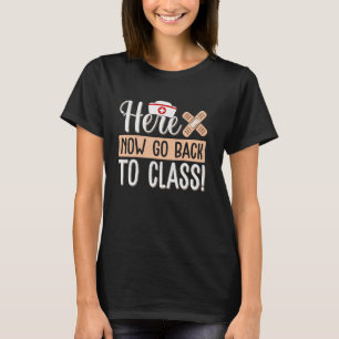 Here Now Go Back To Class Nursing Funny School Nur T-Shirt