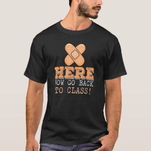 Here Now Go Back To Class School Nurse Nurse Day T-Shirt