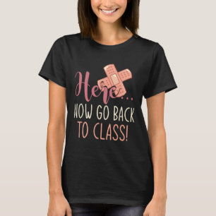 Here Now Go Byck To Cl Nursing Fun School Nurse  T-Shirt