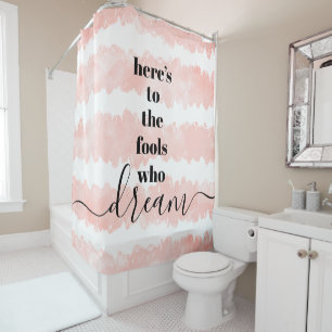 "Here’s to Fools Who Dream" Soft Pink Watercolor Shower Curtain