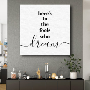 "Here’s to Fools Who Dream" Typography Black White Canvas Print