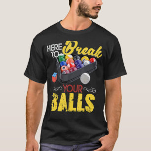Here To Break Your Balls Billiard Player Snooker P T-Shirt