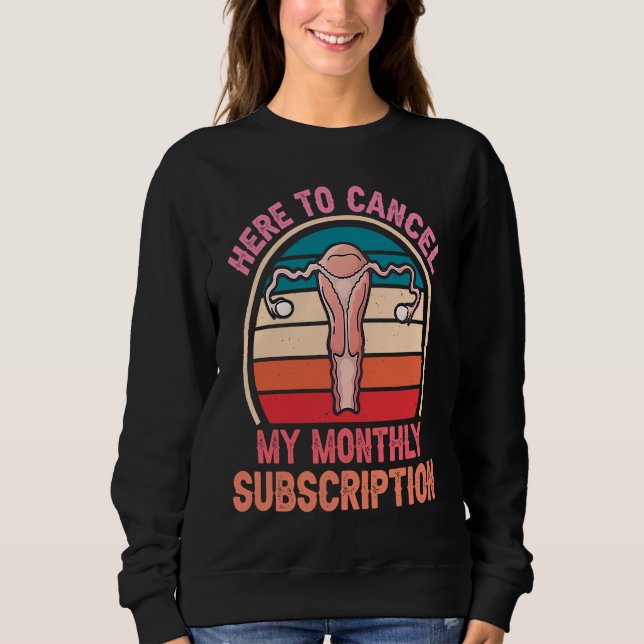 Here To Cancel My Monthly Subscription Hysterectom Sweatshirt (Front)