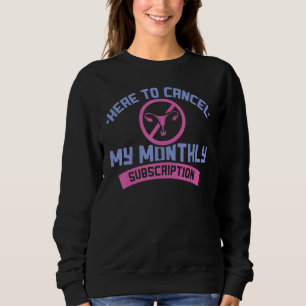 Here To Cancel My Monthly Subscription Hysterectom Sweatshirt