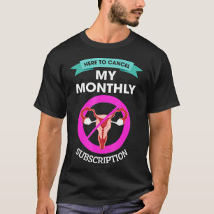 Here To Cancel My Monthly Subscription Hysterectom T-Shirt
