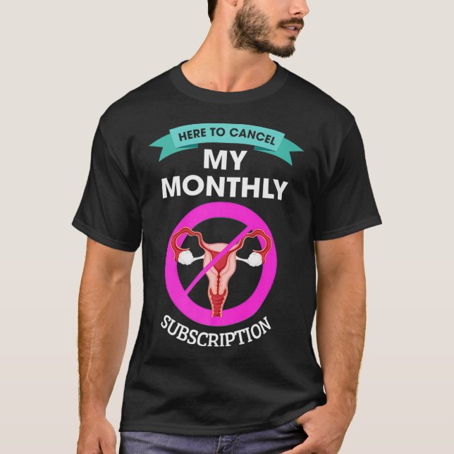 Here To Cancel My Monthly Subscription Hysterectom T-Shirt (Front)