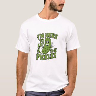 Here to Eat All the Pickles T-Shirt