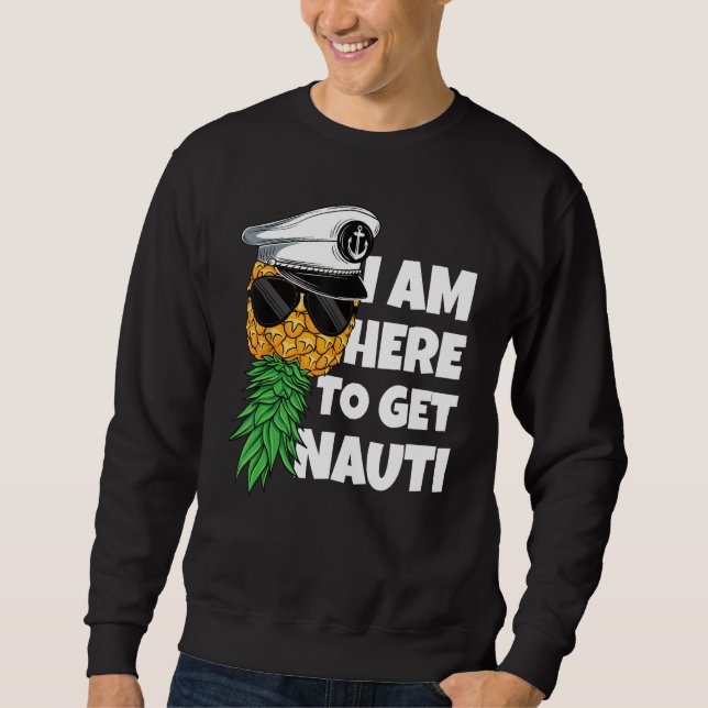Here To Get Nauti Cruise Boat Upside Down Pineappl Sweatshirt (Front)