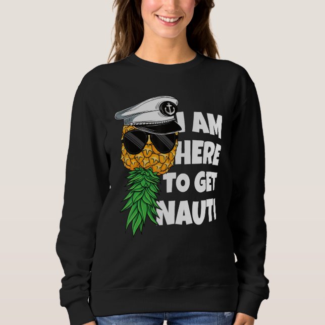 Here To Get Nauti Cruise Boat Upside Down Pineappl Sweatshirt (Front)
