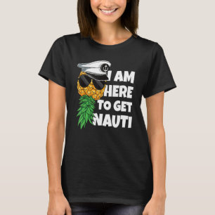 Here To Get Nauti Cruise Boat Upside Down Pineappl T-Shirt