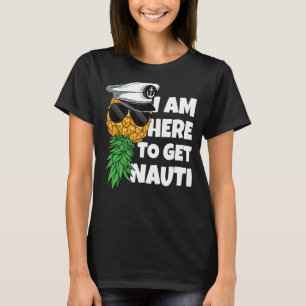 Here To Get Nauti Cruise Boat Upside Down Pineappl T-Shirt