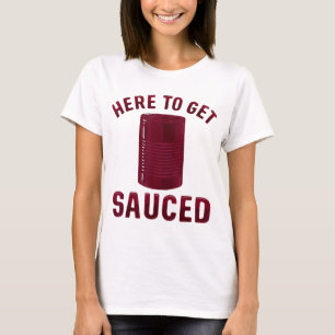 Here To Get Sauced Funny Cranberry Sauce Thanksgiv T-Shirt