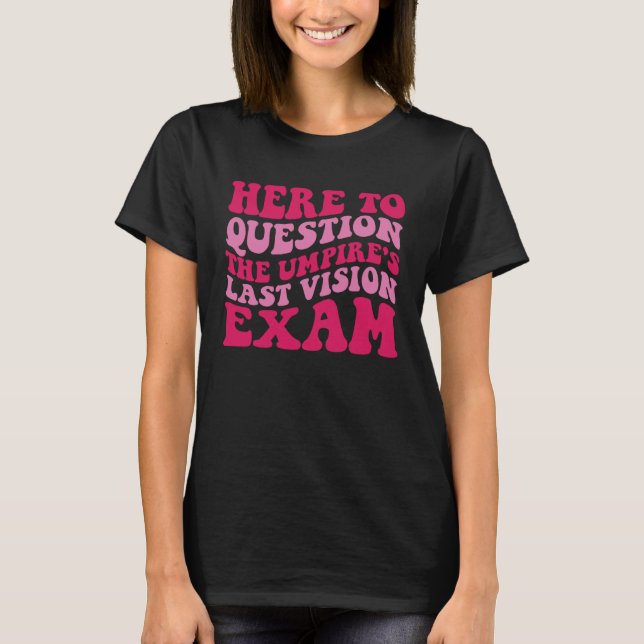 Here To Question The Umpire s Last Vision Exam  1 T-Shirt (Front)