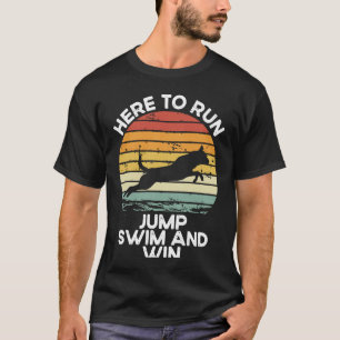 Here To Run Jump Swim And Win Dock Diving T-Shirt