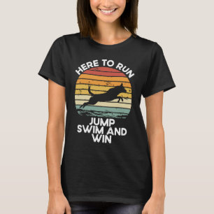 Here To Run, Jump, Swim And Win Dock Diving T-Shirt