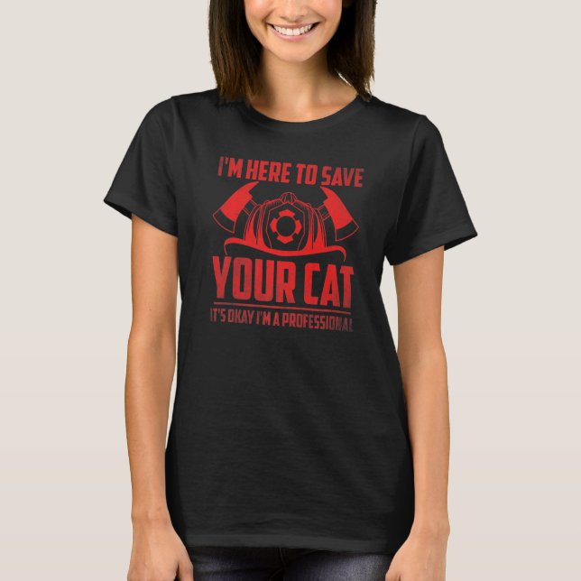 Here To Save Your Cat I'm A Professional Fireman J T-Shirt (Front)