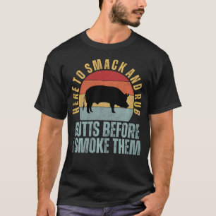 Here To Smack And Rub Butts Before I Smoke Them Fu T-Shirt
