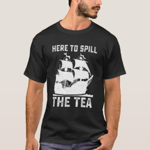 Here To Spill The Tea Funny 4th of July US Patriot T-Shirt
