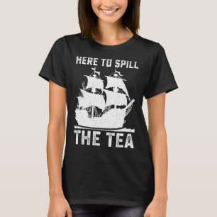 Here To Spill The Tea Funny 4th Of July Us Patriot T-Shirt