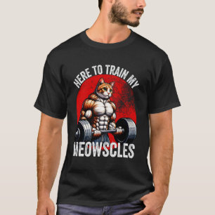 Here to Train My Meowscles Funny Gym Workout Cat T-Shirt