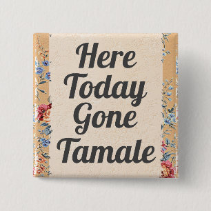 Here Today Gone Tamale Button
