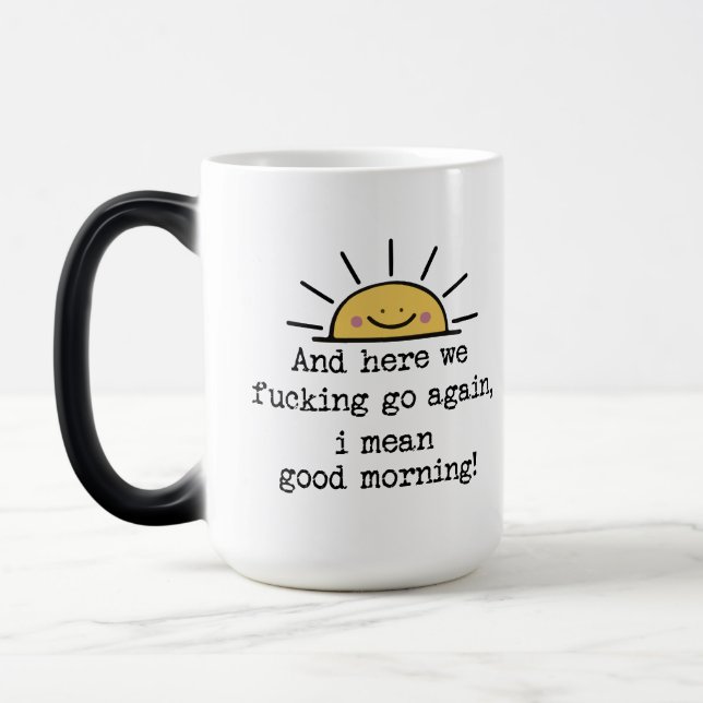 Here We F*cking Go Again, I Mean Good Morning, fun Magic Mug (Left)