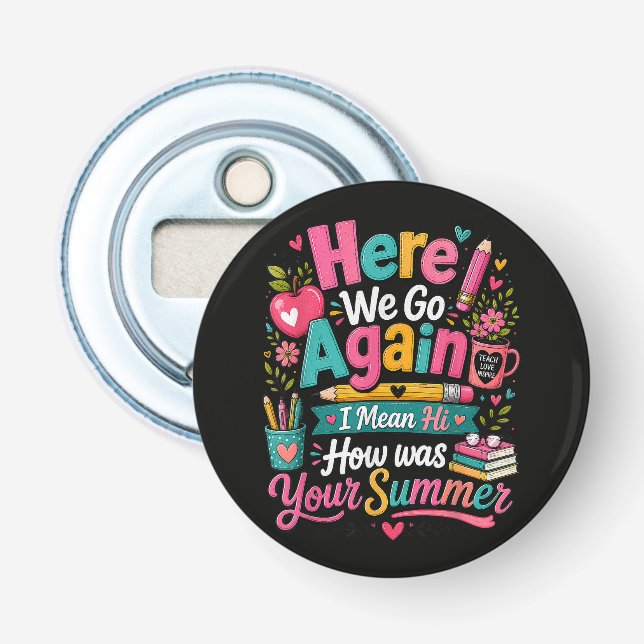 Here We Go Again Funny First Day of School Bottle Opener (Front)