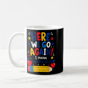Here We Go Again Funny Teacher Welcome Back School Coffee Mug