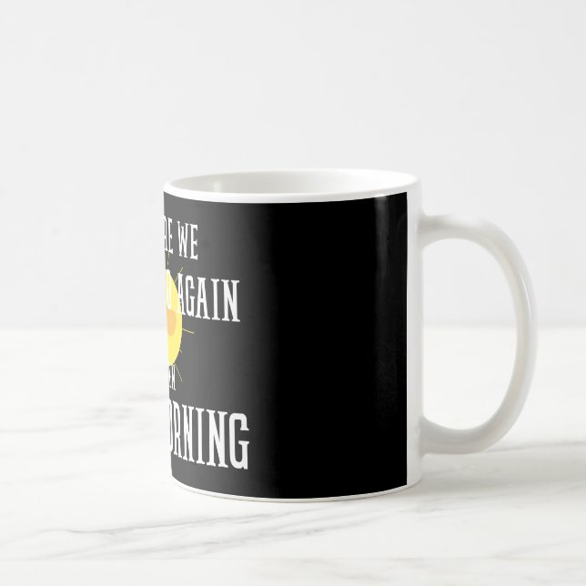 here we go again i mean good morning coffee mug (Right)