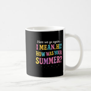 Here We Go Again I Mean Hi How Was Your Summer Fun Coffee Mug