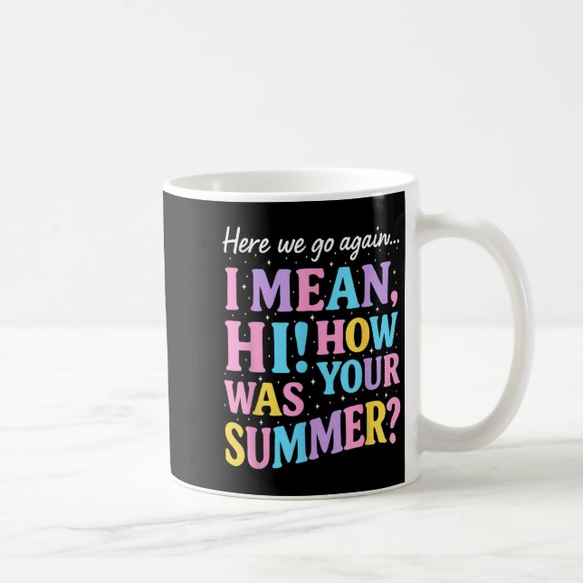 Here We Go Again I Mean Hi How Was Your Summer Fun Coffee Mug (Right)