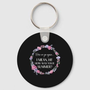 Here We Go Again I Mean Hi How Was Your Summer Fun Key Ring