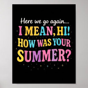 Here We Go Again I Mean Hi How Was Your Summer Fun Poster