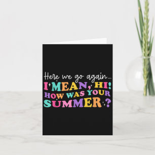Here We Go Again I Mean Hi How Was Your Summer Tea Card