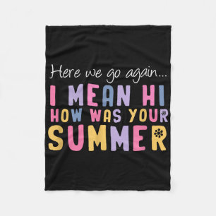 Here We Go Again I Mean Hi How Was Your Summer Tea Fleece Blanket