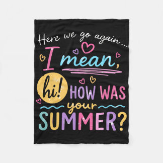 Here We Go Again I Mean Hi How Was Your Summer Tea Fleece Blanket