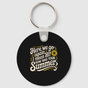 Here We Go Again I Mean Hi How Was Your Summer Tea Key Ring
