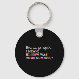 Here We Go Again I Mean Hi How Was Your Summer Tea Key Ring