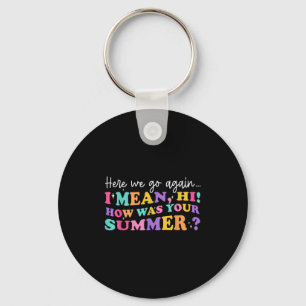 Here We Go Again I Mean Hi How Was Your Summer Tea Key Ring