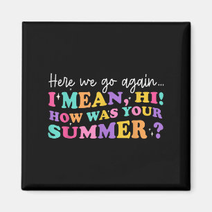 Here We Go Again I Mean Hi How Was Your Summer Tea Magnet
