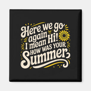 Here We Go Again I Mean Hi How Was Your Summer Tea Magnet