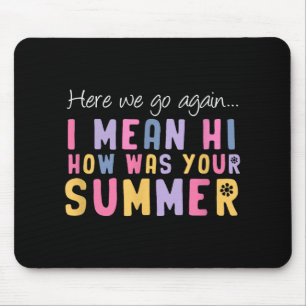 Here We Go Again I Mean Hi How Was Your Summer Tea Mouse Pad