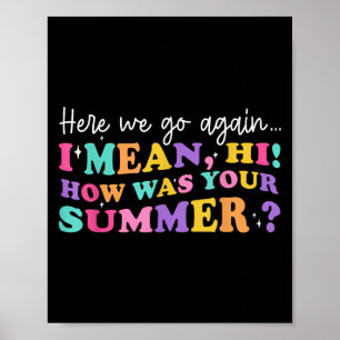 Here We Go Again I Mean Hi How Was Your Summer Tea Poster