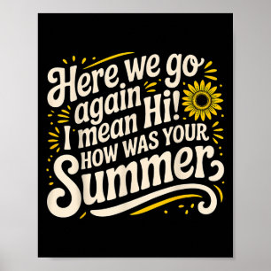 Here We Go Again I Mean Hi How Was Your Summer Tea Poster