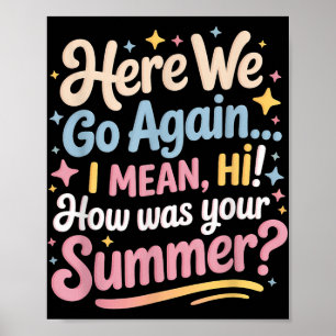 Here We Go Again I Mean Hi How Was Your Summer Tea Poster