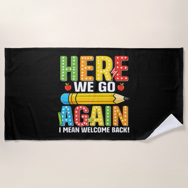 Here We Go Again I Mean Welcome Back Beach Towel (Front)