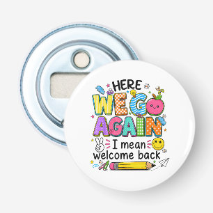 Here We Go Again I Mean Welcome Back Bottle Opener